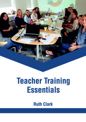 Teacher Training Essentials de Ruth Clark