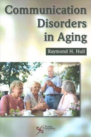 Communication Disorders in Aging de Raymond H. Hull