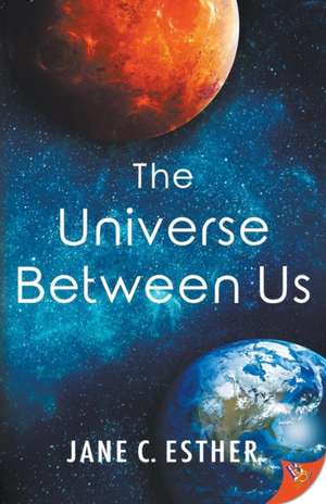 The Universe Between Us de Jane C. Esther