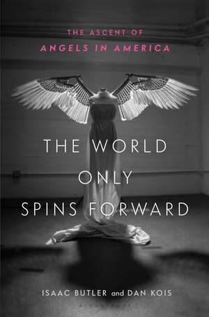 The World Only Spins Forward: The Ascent of Angels in America de Isaac Butler