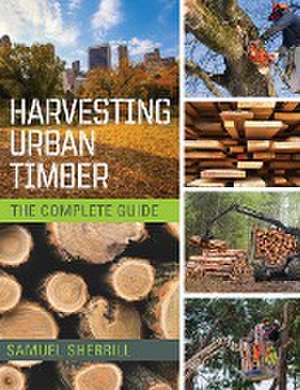 Harvesting Urban Timber de Sam Sherrill