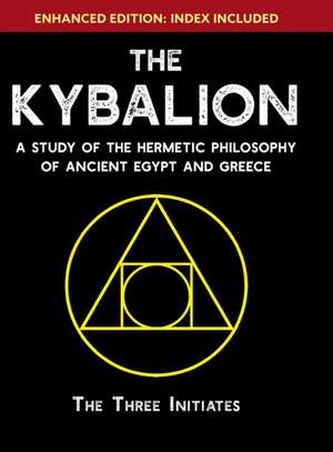 The Kybalion: A Study of The Hermetic Philosophy of Ancient Egypt and Greece [Enhanced] de Three Initiates