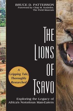 The Lions of Tsavo: Exploring the Legacy of Africa's Notorious Man-Eaters de Bruce D. Patterson