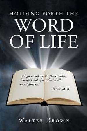 Holding Forth the Word of Life de Walter Brown