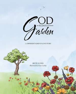 God Plants a Garden: A Different Kind of Love Story de Buck Elder