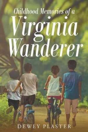 Childhood Memories of a Virginia Wanderer de Dewey Plaster