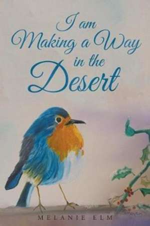 I am Making a Way in the Desert de Melanie Elm