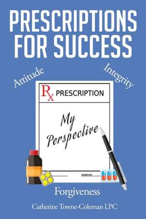 Prescriptions for Success de Catherine Towne-Coleman Lpc