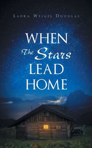 When The Stars Lead Home de Laura Weigel Douglas