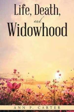 Life, Death, and Widowhood de Ann P. Carter