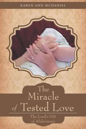 The Miracle Of Tested Love de Karen Ann McDaniel