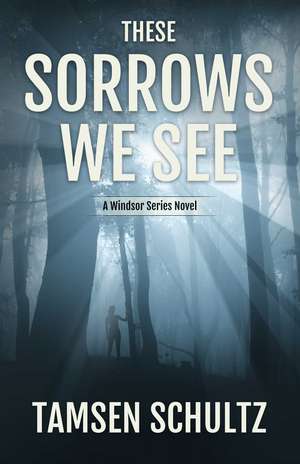 These Sorrows We See: Windsor Series, Book 2 de Tamsen Schultz