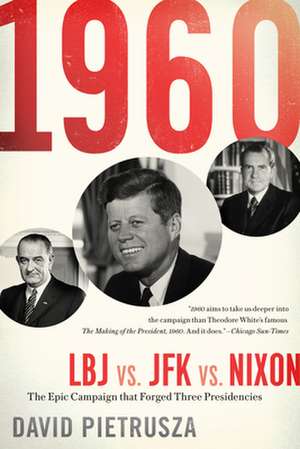 1960: LBJ vs. JFK vs. Nixon—The Epic Campaign That Forged Three Presidencies de David Pietrusza