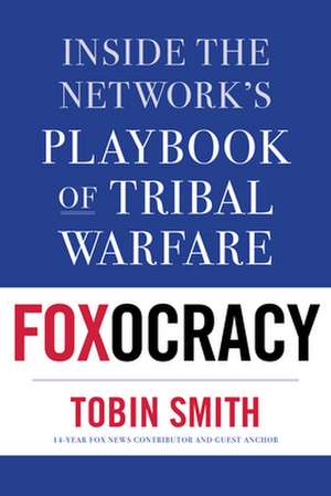 Foxocracy: Inside the Network's Playbook of Tribal Warfare de Tobin Smith