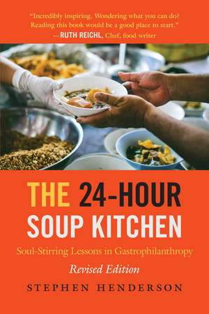 The 24-Hour Soup Kitchen: Soul-Stirring Lessons in Gastrophilanthropy: Revised Edition de Stephen Henderson