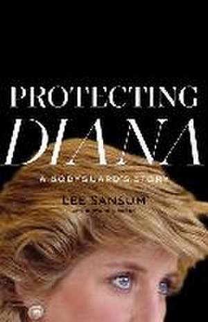 Protecting Diana: A Bodyguard's Story de Lee Sansum