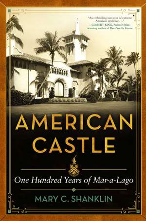 American Castle: One Hundred Years of Mar-a-Lago de Mary Shanklin