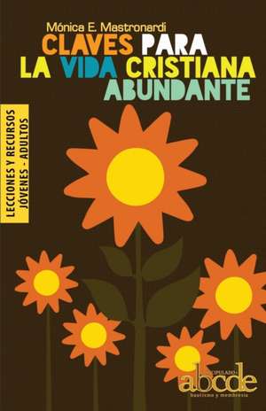 Claves Para la Vida Cristiana Abundante - Lecciones y Recursos de Mónica E. Mastronardi de Fernández