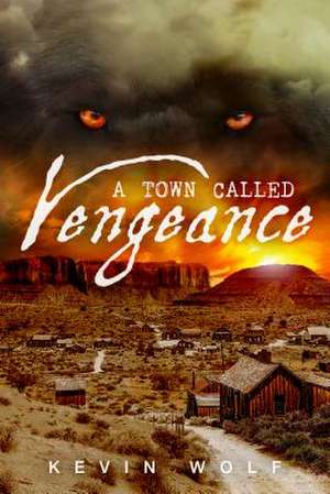 A Town Called Vengeance de Kevin Wolf