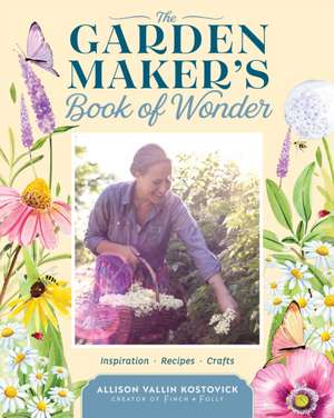 The Garden Maker's Book of Wonder de Allison Vallin Kostovick