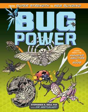 Bug Power: From Super Strength to Web Slinging; Learn About the Amazing Abilities of Bugs de Stephanie A. Dole