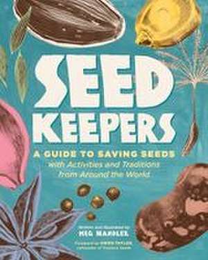 Seed Keepers: A Guide to Saving Seeds, with Activities and Traditions from Around the World de Meg Handler