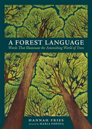 A Forest Language: Words That Illuminate the Astonishing World of Trees de Hannah Fries