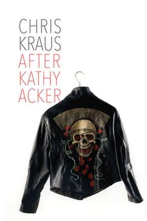 After Kathy Acker de Chris Kraus