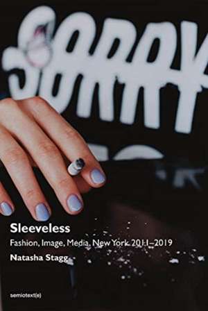 Sleeveless – Fashion, Image, Media, New York 2011–2019 de Natasha Stagg