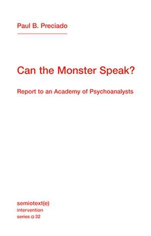 Can the Monster Speak?: Report to an Academy of Psychoanalysts de Paul B. Preciado