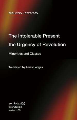 The Intolerable Present, the Urgency of Revolution de Maurizio Lazzarato