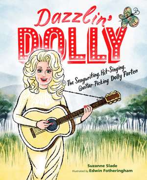 Dazzlin` Dolly – The Songwriting, Hit–Singing, Guitar–Picking Dolly Parton de Suzanne Slade