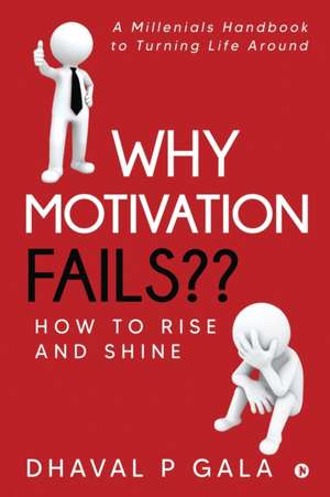 Why Motivation Fails: How to Rise and Shine de Dhaval P Gala