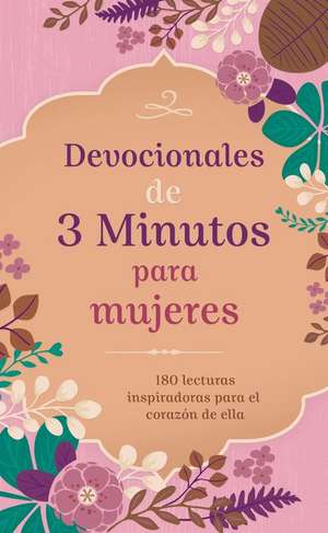 Devocionales de 3 Minutos Para Mujeres: 180 Lecturas Inspiradoras Para El Corazón de Ella de Compiled By Barbour Staff