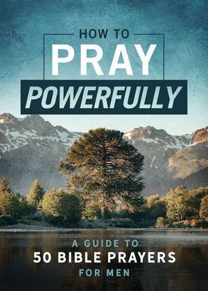 How to Pray Powerfully: A Guide to 50 Bible Prayers for Men de David McLaughlan