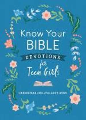 Know Your Bible Devotions for Teen Girls: Understand and Live God's Word de Trisha Priebe