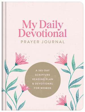 My Daily Devotional Prayer Journal: A 365-Day Scripture Reading Plan and Devotional for Women de Compiled By Barbour Staff