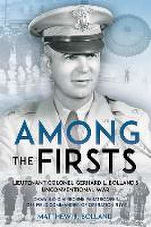 Among the Firsts: Lieutenant Colonel Gerhard L. Bolland's Unconventional War de Matthew T Bolland