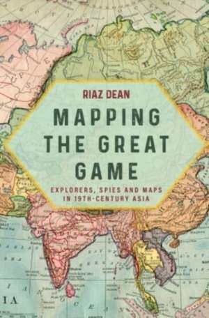 Mapping the Great Game de Riaz Dean