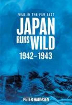 Japan Runs Wild, 1942-1943 de Peter Harmsen