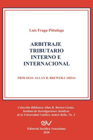 ARBITRAJE TRIBUTARIO INTERNO E INTERNACIONAL de Luis Fraga-Pittaluga