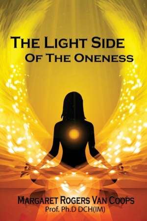 The Light Side of the Oneness de Margaret Rogers van Coops Ph. D DCH (IM)