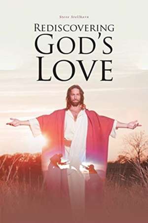 Rediscovering God's Love de Steve Stellhorn