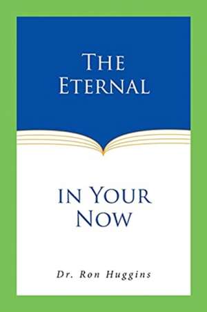 The Eternal in Your Now de Ron Huggins