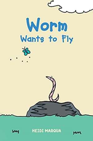 Worm Wants to Fly de Heidi Marqua