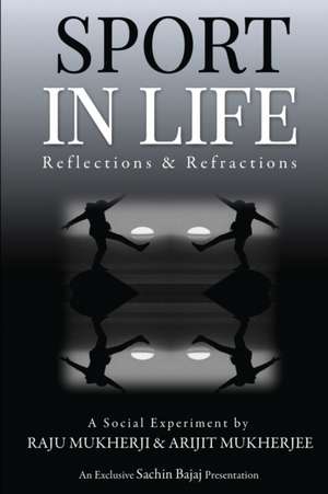 Sport in Life: Reflections & Refractions de Arijit Mukherjee