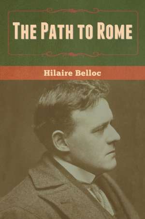 The Path to Rome de Hilaire Belloc