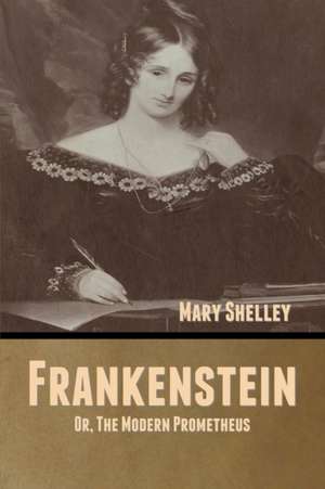 Frankenstein; Or, The Modern Prometheus de Mary Shelley