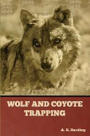 Wolf and Coyote Trapping de A. R. Harding