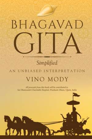 Bhagavad Gita - Simplified, An Unbiased Interpretation de Vino Mody